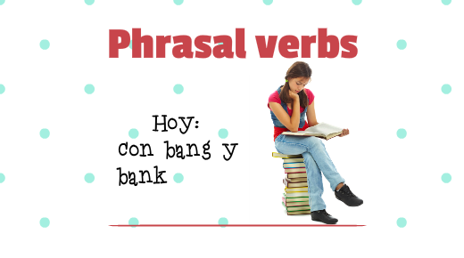 Phrasal Verbs con bang y bank