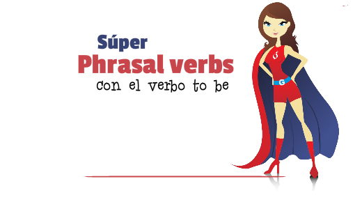 Phrasal Verbs con el verbo to be